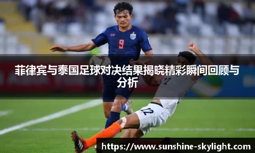 菲律宾与泰国足球对决结果揭晓精彩瞬间回顾与分析